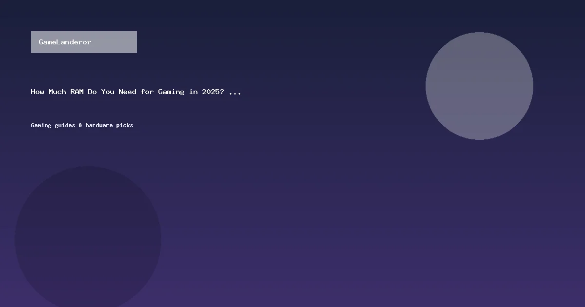 How Much RAM Do You Need for Gaming in 2025? (8GB, 16GB, 32GB?) — GameLanderor